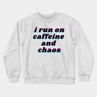 i run on caffeine and chaos Crewneck Sweatshirt